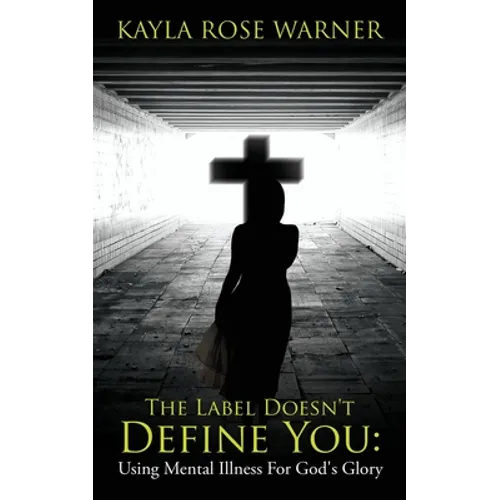 The Label Doesn't Define You: Using Mental Illness For God's Glory - Paperback