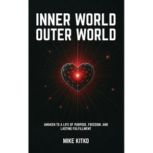 Inner World, Outer World: Awaken to a Life of Purpose, Freedom, and Lasting Fulfillment - Paperback