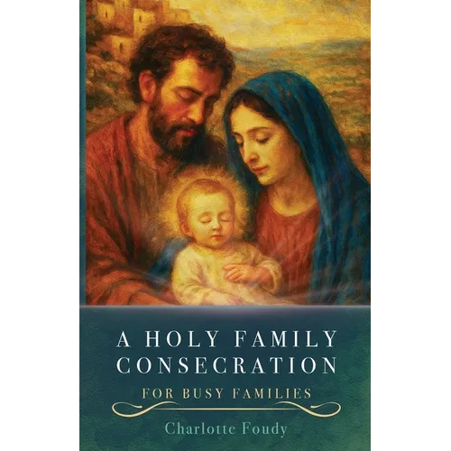 A Holy Family Consecration: For Busy Families - Paperback
