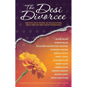 The Desi Divorcee: Inspiring True Stories of Indian Women Surviving and Thriving After Divorce - Paperback