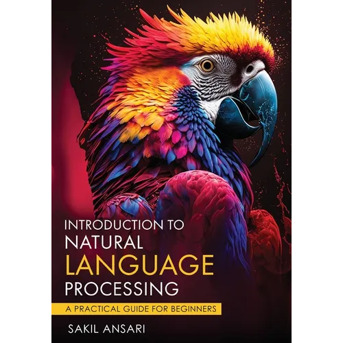 Introduction to Natural Language Processing - A Practical Guide for Beginners - Paperback