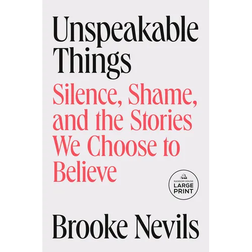 Unspeakable Things: Silence, Shame, and the Stories We Choose to Believe - Paperback