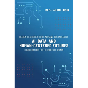 Design Heuristics for Emerging Technologies: AI, Data, & Human-Centered Futures - Considerations for the Rights of Women - Paperback
