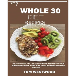 My Whole 30 Diet Recipes: Delicious, Healthy and easy-to-cook recipes for your nutritional reset: A plan to help change your life forever. - Paperback