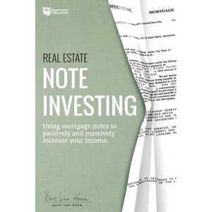Real Estate Note Investing: Using Mortgage Notes to Passively and Massively Increase Your Income - Paperback