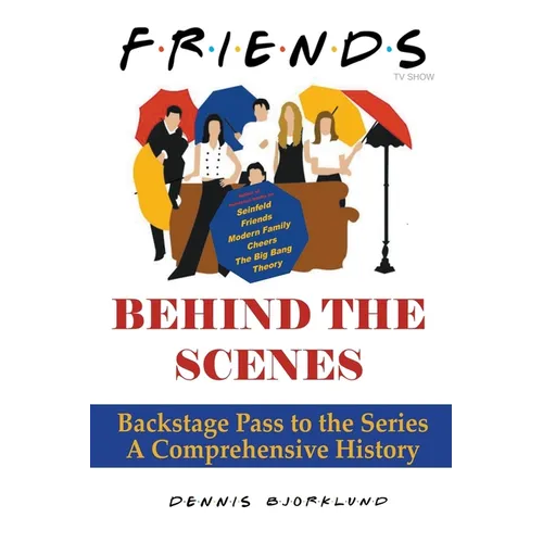 Friends Behind the Scenes: Backstage Pass to the Series, A Comprehensive History - Paperback