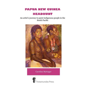 Papua New Guinea Headhunt - An Artist's Journey to Paint Indigenous People in the South Pacific - Paperback