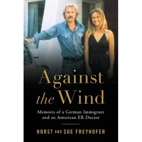 Against the Wind: Memoirs of a German Immigrant and an American ER Doctor - Paperback