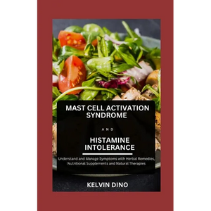 Mast Cell Activation Syndrome and Histamine Intolerance: Understand and Manage Symptoms with Herbal Remedies, Nutritional Supplements and Natural Ther - Paperback