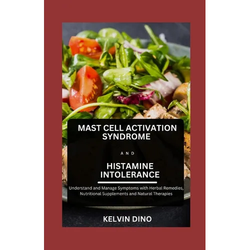 Mast Cell Activation Syndrome and Histamine Intolerance: Understand and Manage Symptoms with Herbal Remedies, Nutritional Supplements and Natural Ther - Paperback