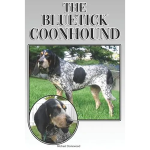 The Bluetick Coonhound: A Complete and Comprehensive Beginners Guide To: Buying, Owning, Health, Grooming, Training, Obedience, Understanding - Paperback