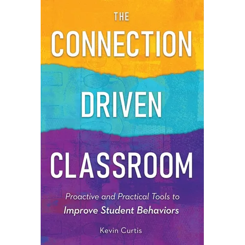 The Connection-Driven Classroom: Proactive and Practical Tools to Improve Student Behaviors - Paperback