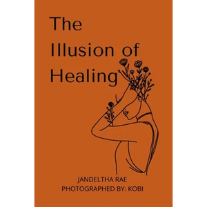 The Illusion of Healing: Prose, poetry, photography and illustrations placed together for storytelling. - Paperback