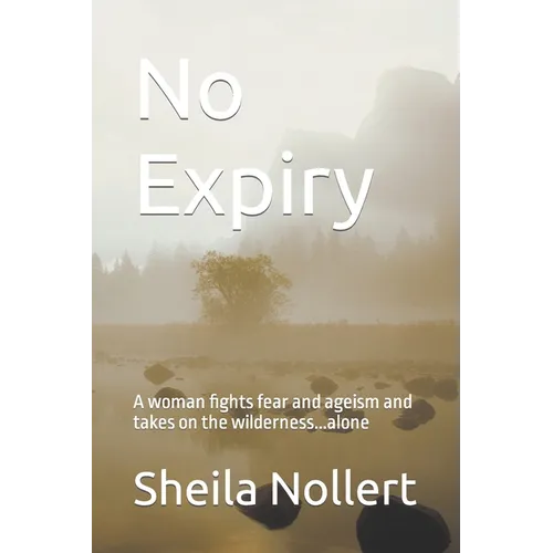 No Expiry: A woman fights fear and ageism and takes on the wilderness...alone - Paperback