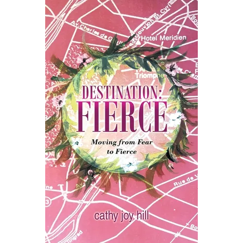 Destination: Fierce: Moving from Fear to Fierce - Hardcover