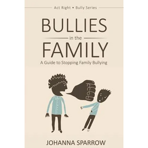 Bullies in the Family: A Guide to Stopping Family Bullying - Paperback