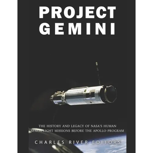 Project Gemini: The History and Legacy of NASA's Human Spaceflight Missions Before the Apollo Program - Paperback