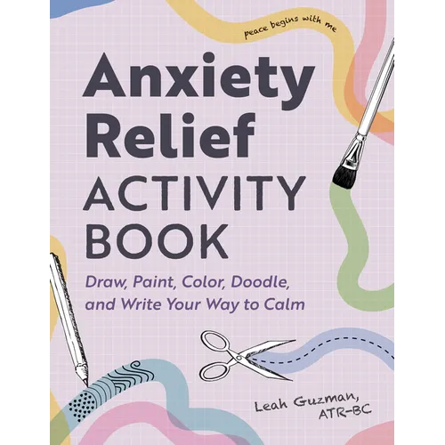 Anxiety Relief Activity Book: Draw, Paint, Color, Doodle, and Write Your Way to Calm - Paperback
