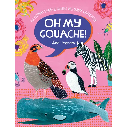 Oh My Gouache!: The Beginner's Guide to Painting with Opaque Watercolour - Paperback