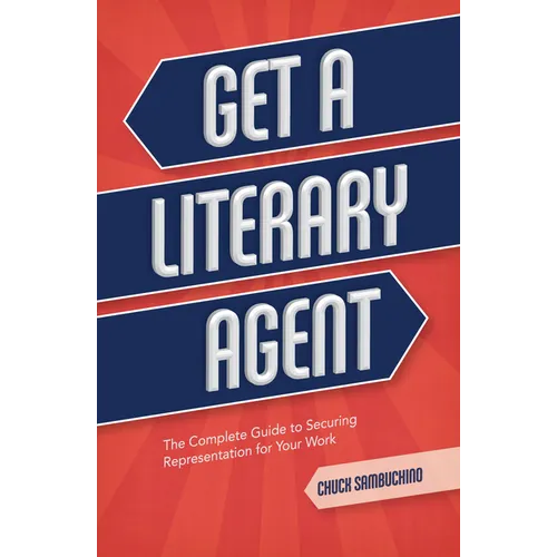 Get a Literary Agent: The Complete Guide to Securing Representation for Your Work - Paperback