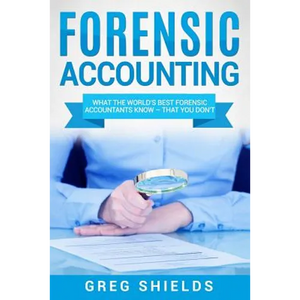 Forensic Accounting: What the World's Best Forensic Accountants Know - That You Don't - Paperback