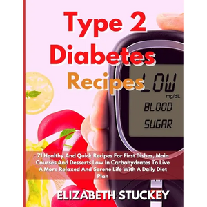 Type 2 Diabetes Recipes: 71 Healthy And Quick Recipes For First Dishes, Main Courses And Desserts Low In Carbohydrates To Live A More Relaxed And Sere - Paperback