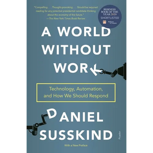 A World Without Work: Technology, Automation, and How We Should Respond - Paperback
