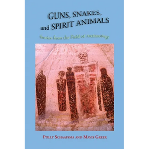 Guns, Snakes, and Spirit Animals: Stories from the Field of Archeology - Paperback