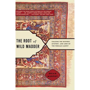 Root of Wild Madder: Chasing the History, Mystery, and Lore of the Persian Carpet - Paperback