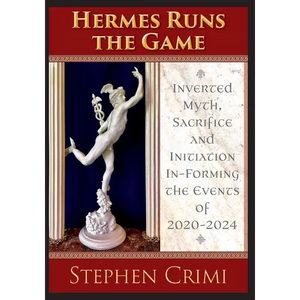 Hermes Runs the Game: Inverted Myth, Sacrifice and Initiation In-Forming the Events of 2020-2024 - Paperback