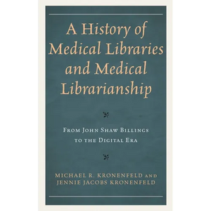 A History of Medical Libraries and Medical Librarianship: From John Shaw Billings to the Digital Era - Paperback