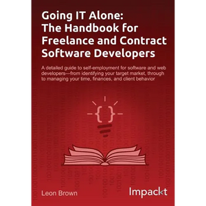 Going IT Alone: The Handbook for Freelance and Contract Software Developers - Paperback