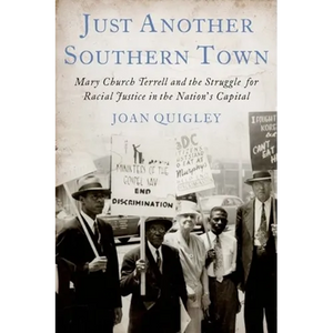 Just Another Southern Town: Mary Church Terrell and the Struggle for Racial Justice in the Nation's Capital - Hardcover