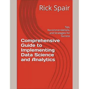 Comprehensive Guide to Implementing Data Science and Analytics: Tips, Recommendations, and Strategies for Success - Paperback