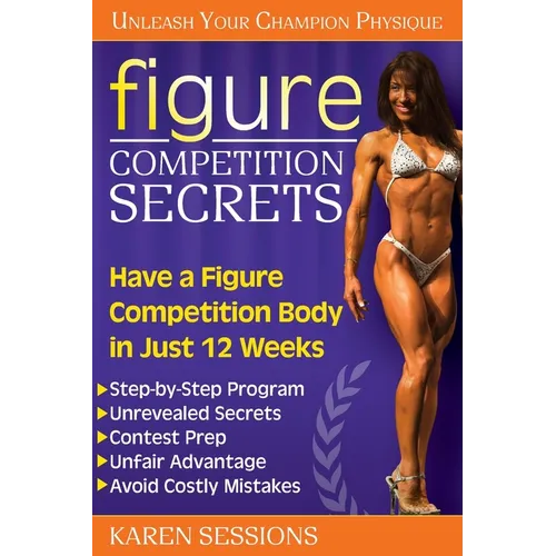 Figure Competition Secrets: Have a Figure Competition Body in Just 12 Weeks - Paperback