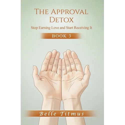 The Approval Detox: Stop Earning Love and Start Receiving It - Paperback
