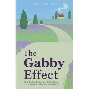 The Gabby Effect: How Broken Individuals Built a Home, Experienced Healing, and Found Hope - Paperback