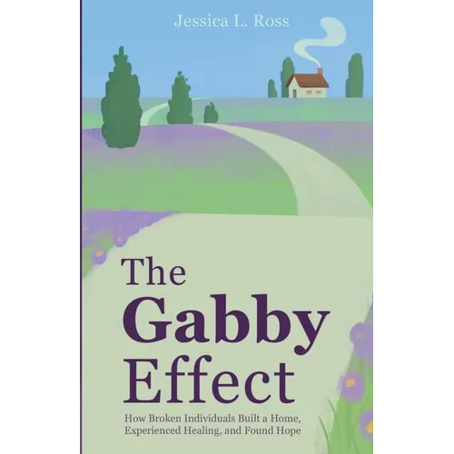 The Gabby Effect: How Broken Individuals Built a Home, Experienced Healing, and Found Hope - Paperback