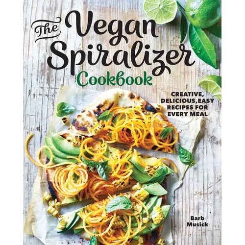 The Vegan Spiralizer Cookbook: Creative, Delicious, Easy Recipes for Every Meal - Paperback
