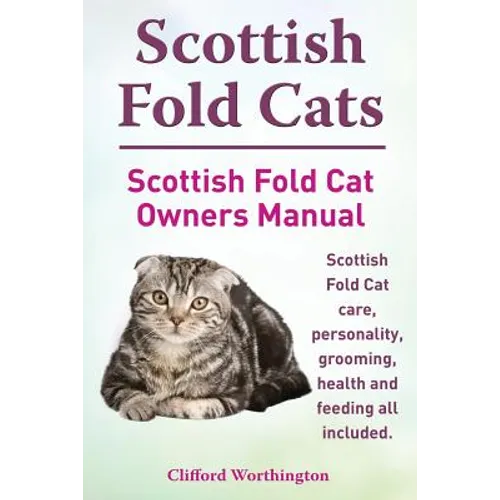 Scottish Fold Cats. Scottish Fold Cat Owners Manual. Scottish Fold Cat Care, Personality, Grooming, Health and Feeding All Included. - Paperback