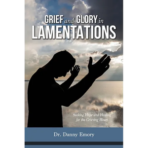 Grief and Glory in Lamentations: Seeking Hope and Healing for the Grieving Heart - Paperback