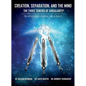 Creation, Separation, and the Mind - The Three Towers of Singularity: The Application of Universal Code in Reality - Hardcover
