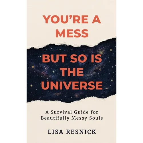 You're a Mess, But So is the Universe: A Survival Guide for Beautifully Messy Souls - Hardcover