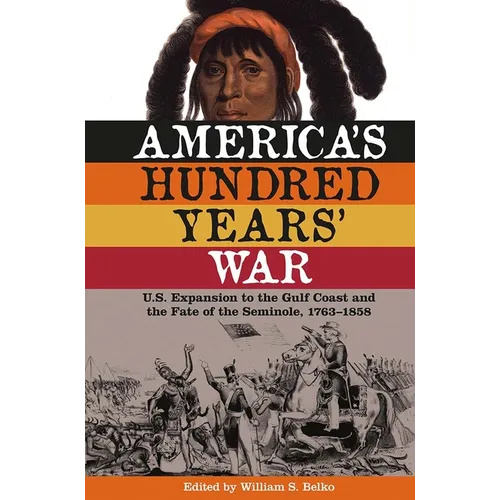 America's Hundred Years' War: U.S. Expansion to the Gulf Coast and the Fate of the Seminole, 1763-1858 - Hardcover