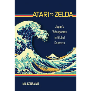 Atari to Zelda: Japan's Videogames in Global Contexts - Paperback