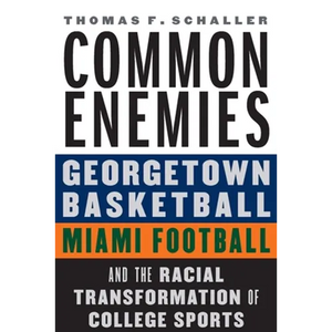 Common Enemies: Georgetown Basketball, Miami Football, and the Racial Transformation of College Sports - Hardcover