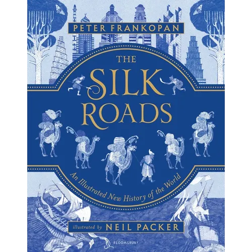 The Silk Roads: The Extraordinary History That Created Your World - Illustrated Edition - Hardcover