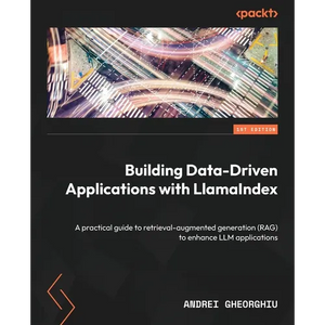 Building Data-Driven Applications with LlamaIndex: A practical guide to retrieval-augmented generation (RAG) to enhance LLM applications - Paperback