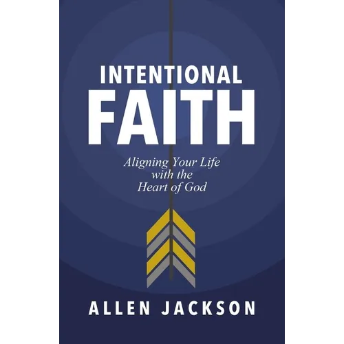 The Intentional Faith: Aligning Your Life with the Heart of God - Paperback