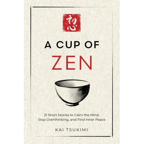 A Cup of Zen: 21 Short Stories to Calm the Mind, Stop Overthinking, and Find Inner Peace - Includes Reflections for Beginners - Paperback